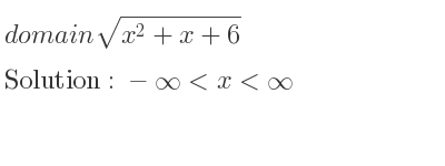 The domain of sqrt(x^2+x+6) is -infinity <x<infinity